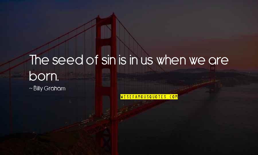 Project Gutenberg Quotes By Billy Graham: The seed of sin is in us when