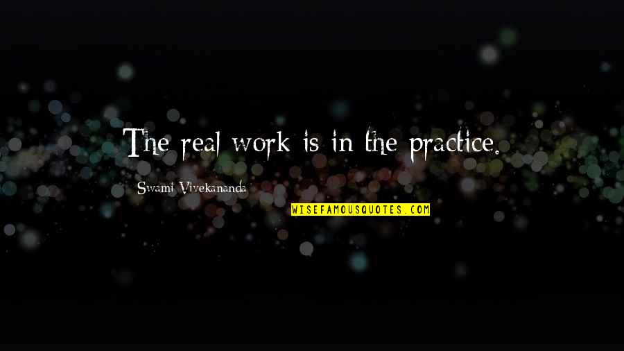 Project Heal Quotes By Swami Vivekananda: The real work is in the practice.