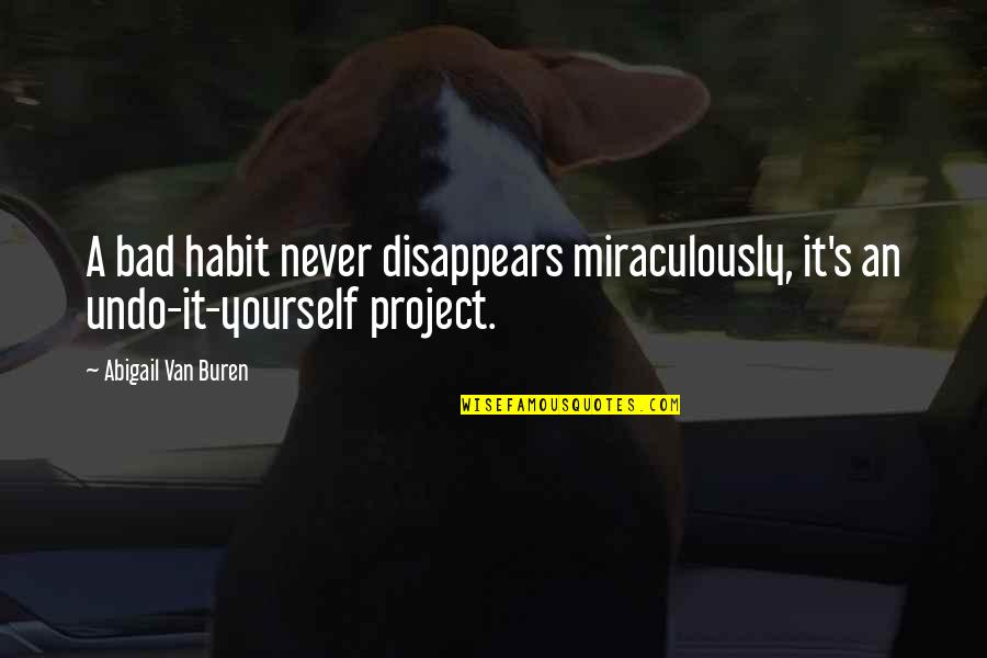 Project Inspirational Quotes By Abigail Van Buren: A bad habit never disappears miraculously, it's an