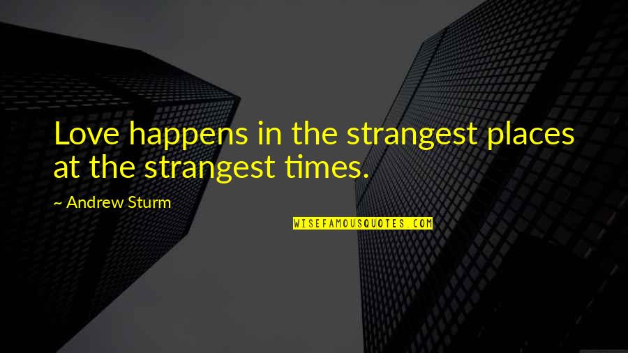 Project Inspirational Quotes By Andrew Sturm: Love happens in the strangest places at the