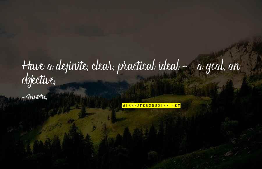 Project Inspirational Quotes By Aristotle.: Have a definite, clear, practical ideal - a