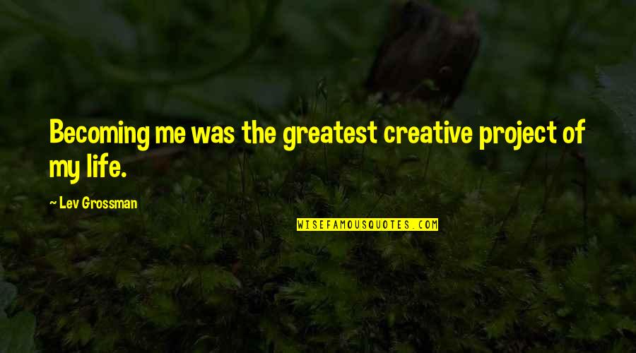 Project Inspirational Quotes By Lev Grossman: Becoming me was the greatest creative project of