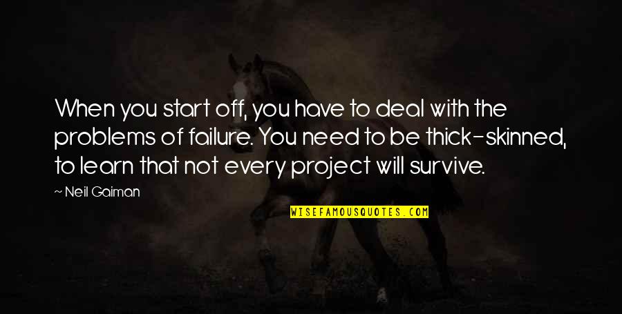 Project Inspirational Quotes By Neil Gaiman: When you start off, you have to deal