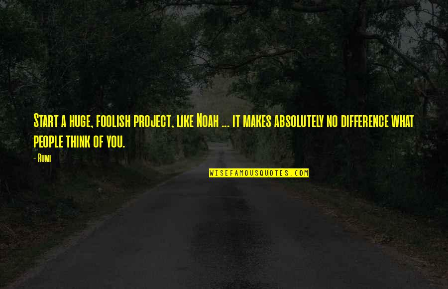 Project Inspirational Quotes By Rumi: Start a huge, foolish project, like Noah ...