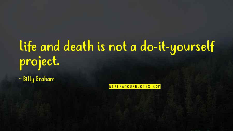 Project Life Quotes By Billy Graham: Life and death is not a do-it-yourself project.