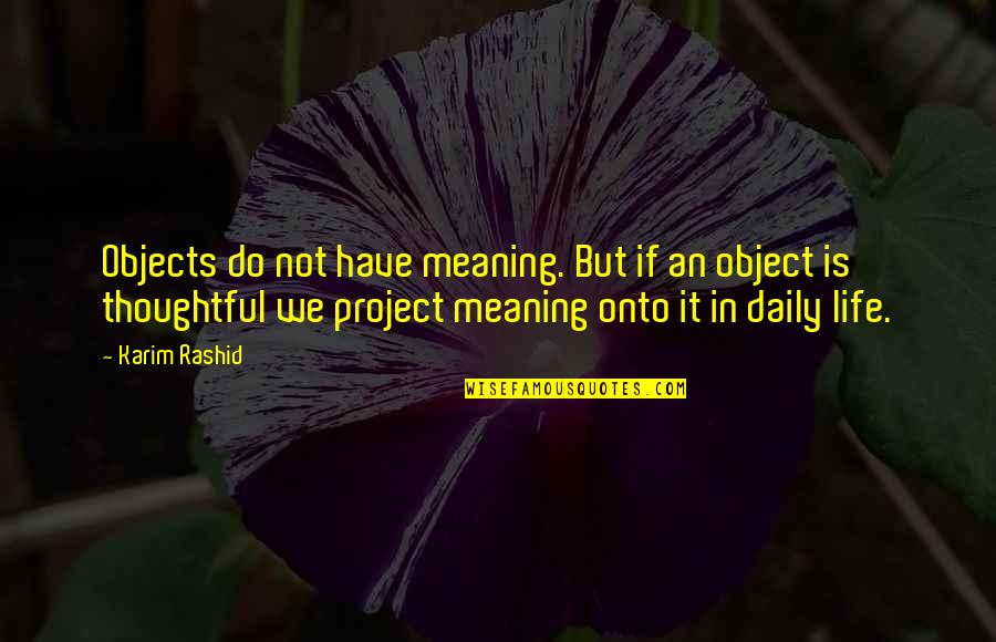 Project Life Quotes By Karim Rashid: Objects do not have meaning. But if an