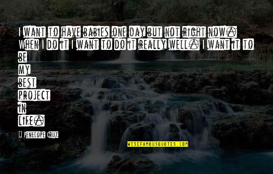 Project Life Quotes By Penelope Cruz: I want to have babies one day but