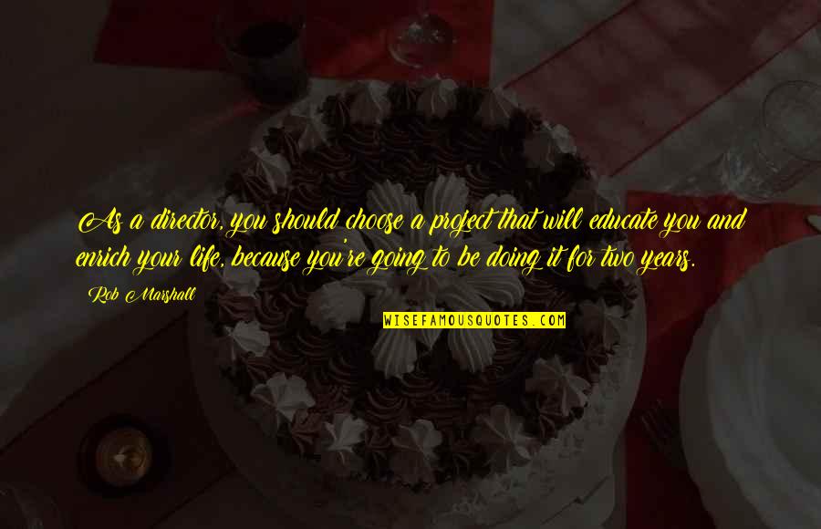 Project Life Quotes By Rob Marshall: As a director, you should choose a project