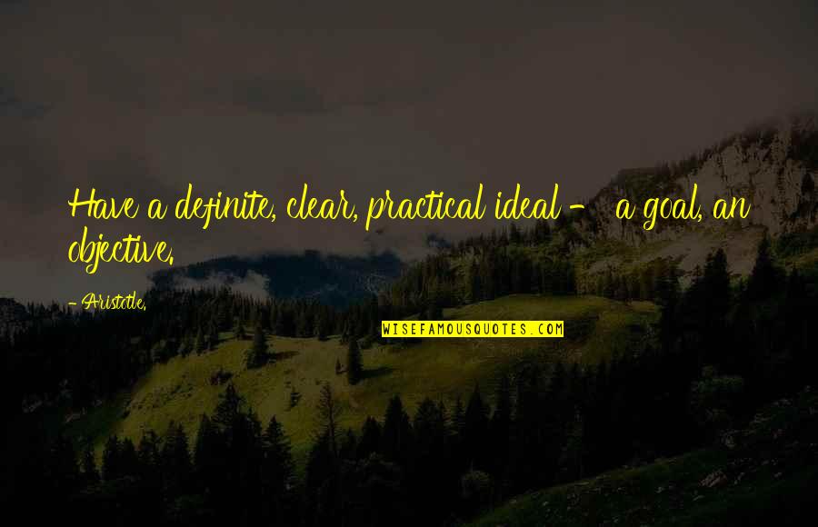 Project Management Inspirational Quotes By Aristotle.: Have a definite, clear, practical ideal - a