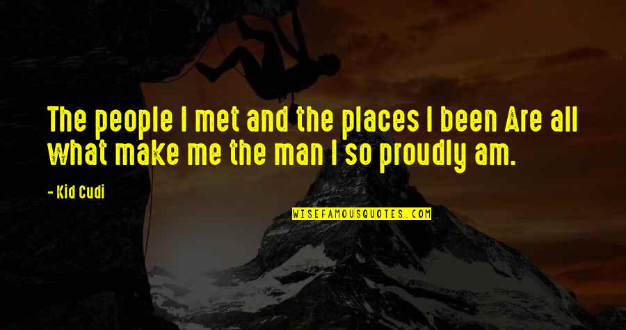 Project Management Inspirational Quotes By Kid Cudi: The people I met and the places I