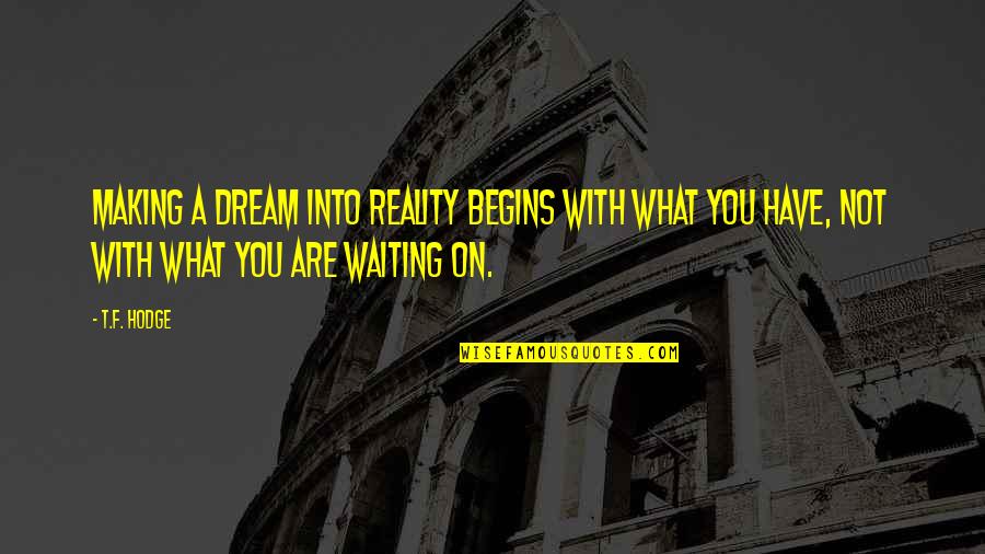 Project Management Inspirational Quotes By T.F. Hodge: Making a dream into reality begins with what Project Management Inspirational Quotes By T.F. Hodge: Making a dream into reality begins with what