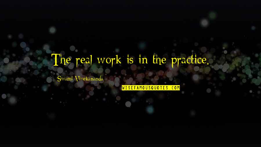 Project Management Leadership Quotes By Swami Vivekananda: The real work is in the practice.