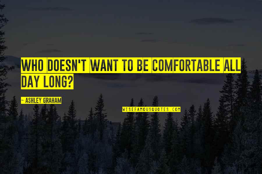 Project Management Quotes Quotes By Ashley Graham: Who doesn't want to be comfortable all day Project Management Quotes Quotes By Ashley Graham: Who doesn't want to be comfortable all day