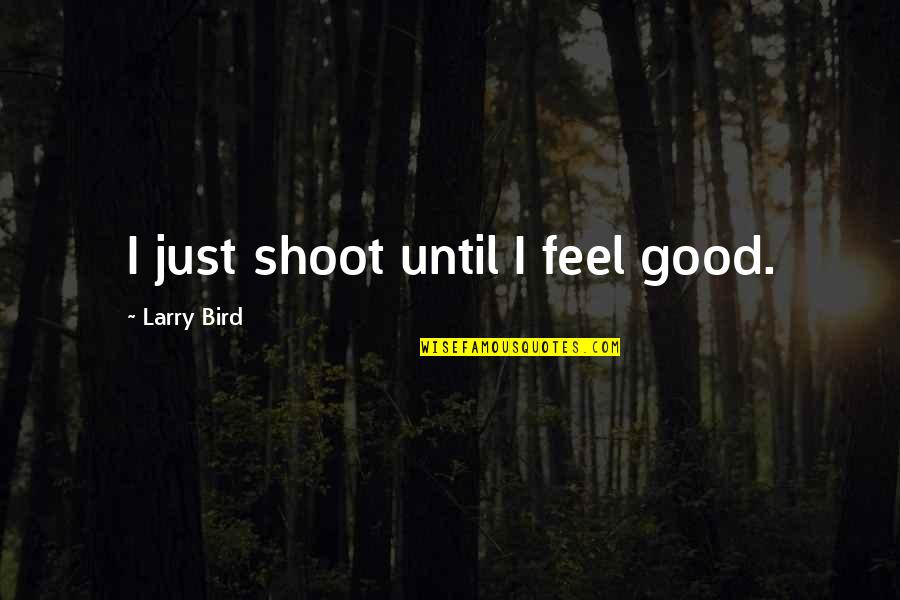 Project Management Quotes Quotes By Larry Bird: I just shoot until I feel good. Project Management Quotes Quotes By Larry Bird: I just shoot until I feel good.