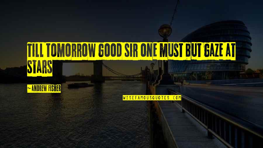 Project Mayhem Quotes By Andrew Fisher: Till tomorrow good sir one must but gaze