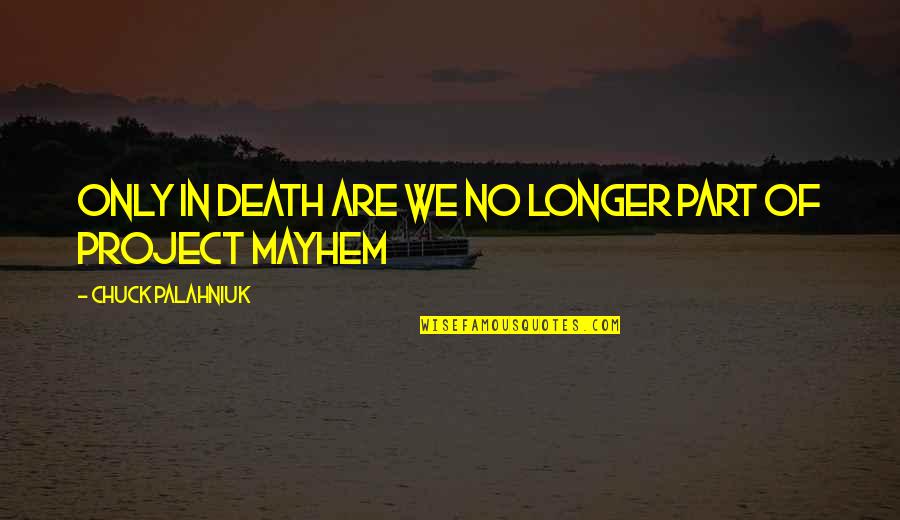 Project Mayhem Quotes By Chuck Palahniuk: Only in death are we no longer part