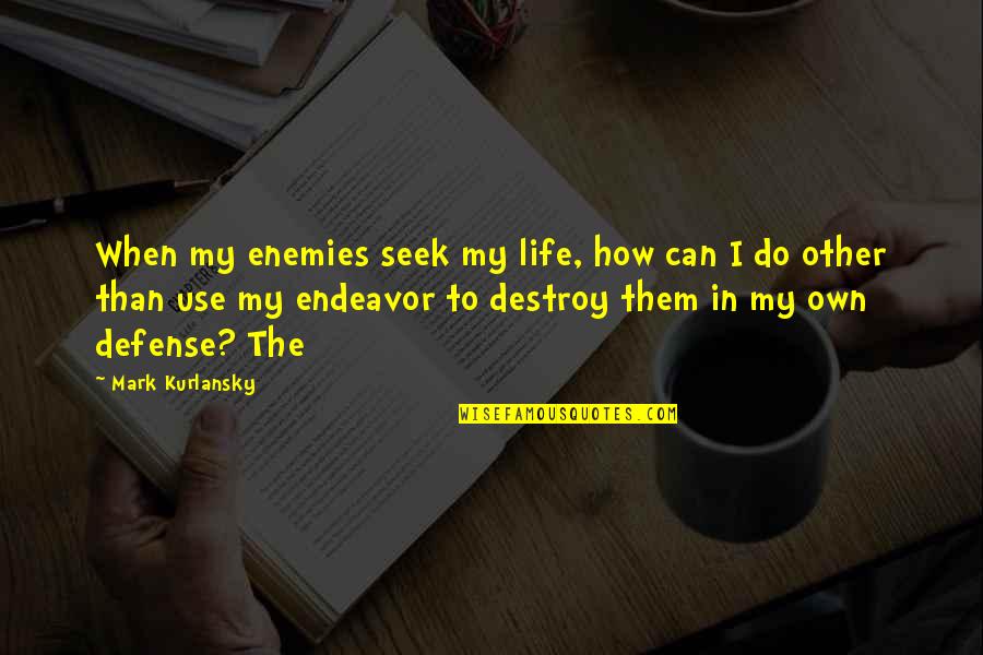 Project Mulberry Quotes By Mark Kurlansky: When my enemies seek my life, how can
