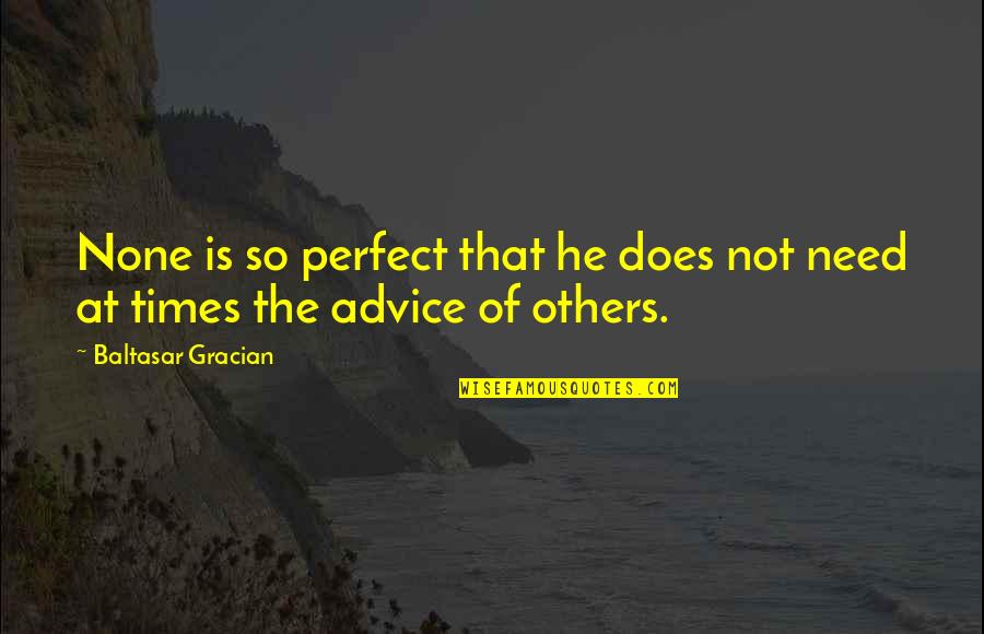 Project Nim Memorable Quotes By Baltasar Gracian: None is so perfect that he does not