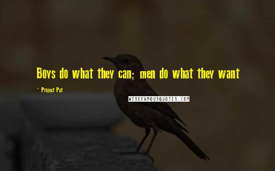 Project Pat quotes: Boys do what they can; men do what they want