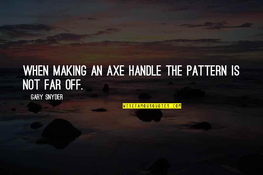 Project Runway All Stars Quotes By Gary Snyder: When making an axe handle the pattern is Project Runway All Stars Quotes By Gary Snyder: When making an axe handle the pattern is