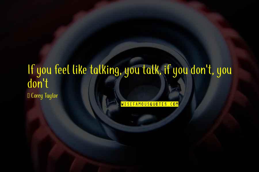 Project Unbreakable Quotes By Corey Taylor: If you feel like talking, you talk, if