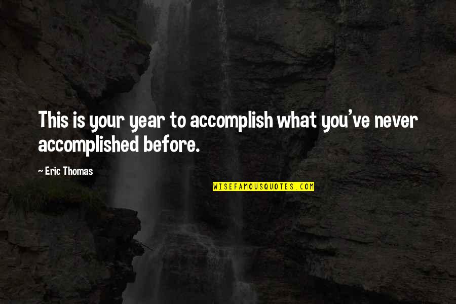 Project Unbreakable Quotes By Eric Thomas: This is your year to accomplish what you've