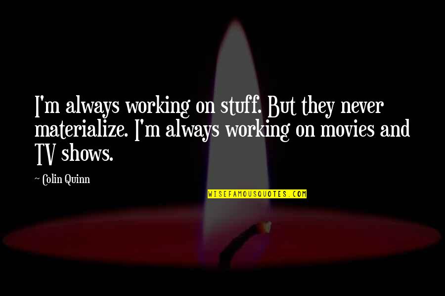 Projecteurs Automatiques Quotes By Colin Quinn: I'm always working on stuff. But they never Projecteurs Automatiques Quotes By Colin Quinn: I'm always working on stuff. But they never
