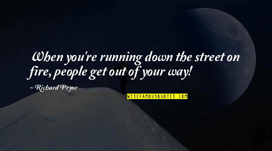Projectiles For Reloading Quotes By Richard Pryor: When you're running down the street on fire,