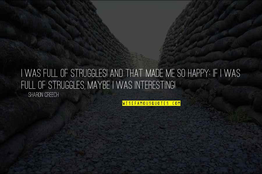 Projectiles Physics Quotes By Sharon Creech: I was full of struggles! And that made