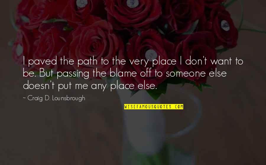 Projecting Blame Quotes By Craig D. Lounsbrough: I paved the path to the very place