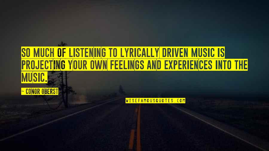 Projecting Feelings Quotes By Conor Oberst: So much of listening to lyrically driven music