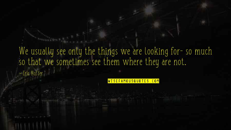 Projectionist Minecraft Quotes By Eric Hoffer: We usually see only the things we are