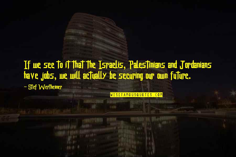 Projectionist's Quotes By Stef Wertheimer: If we see to it that the Israelis,