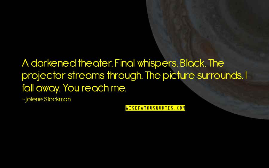 Projector Quotes By Jolene Stockman: A darkened theater. Final whispers. Black. The projector