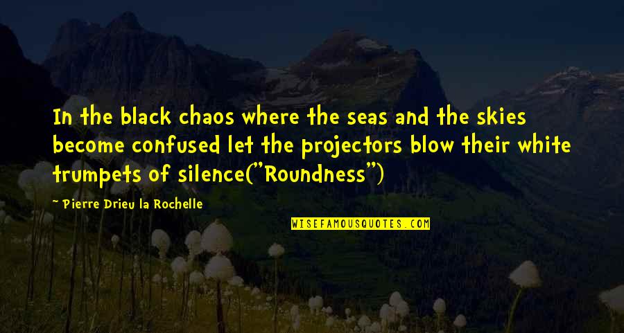 Projectors Quotes By Pierre Drieu La Rochelle: In the black chaos where the seas and