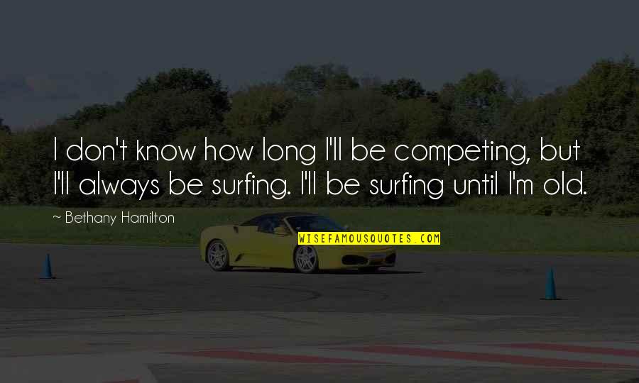 Projectos De Pesquisa Quotes By Bethany Hamilton: I don't know how long I'll be competing, Projectos De Pesquisa Quotes By Bethany Hamilton: I don't know how long I'll be competing,