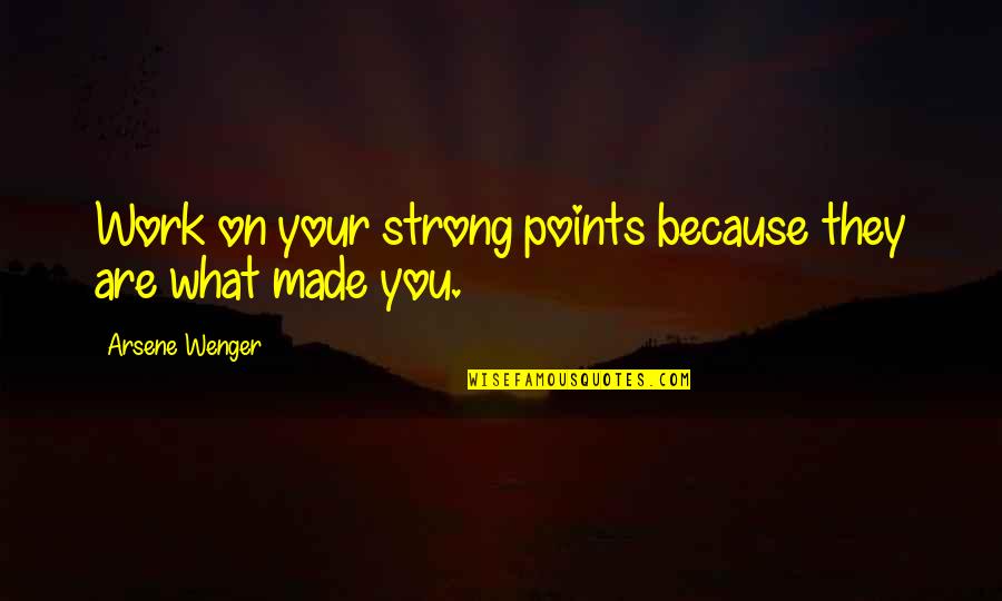 Projects Management Quotes By Arsene Wenger: Work on your strong points because they are Projects Management Quotes By Arsene Wenger: Work on your strong points because they are