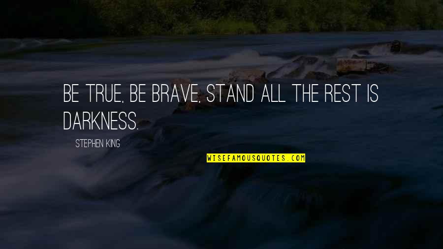 Projects Management Quotes By Stephen King: Be true, be brave, stand All the rest