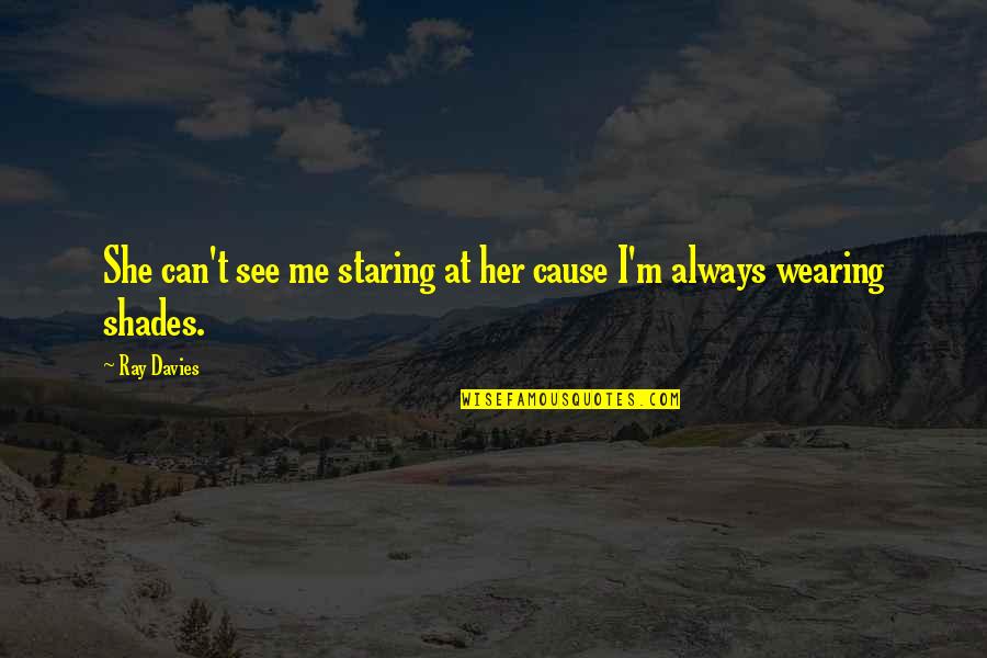 Projekcija Objekata Quotes By Ray Davies: She can't see me staring at her cause