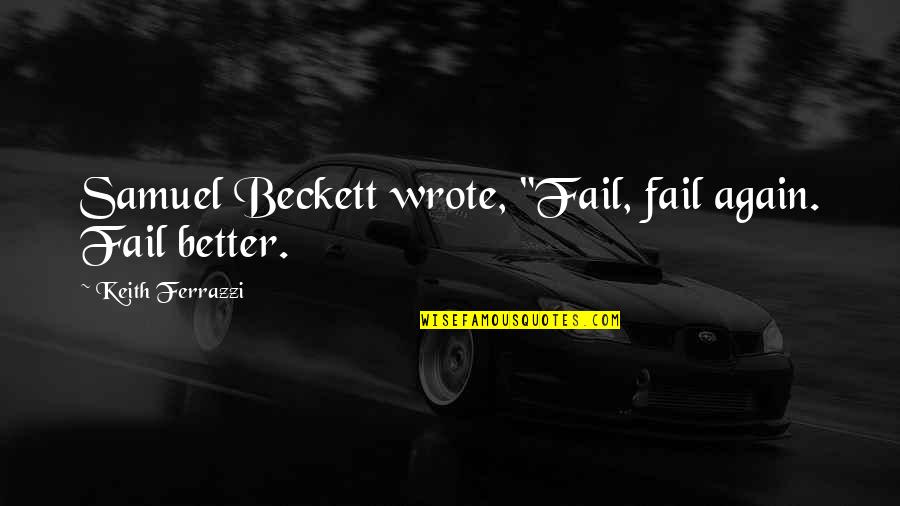 Projekcija Znacenje Quotes By Keith Ferrazzi: Samuel Beckett wrote, "Fail, fail again. Fail better. Projekcija Znacenje Quotes By Keith Ferrazzi: Samuel Beckett wrote, "Fail, fail again. Fail better.