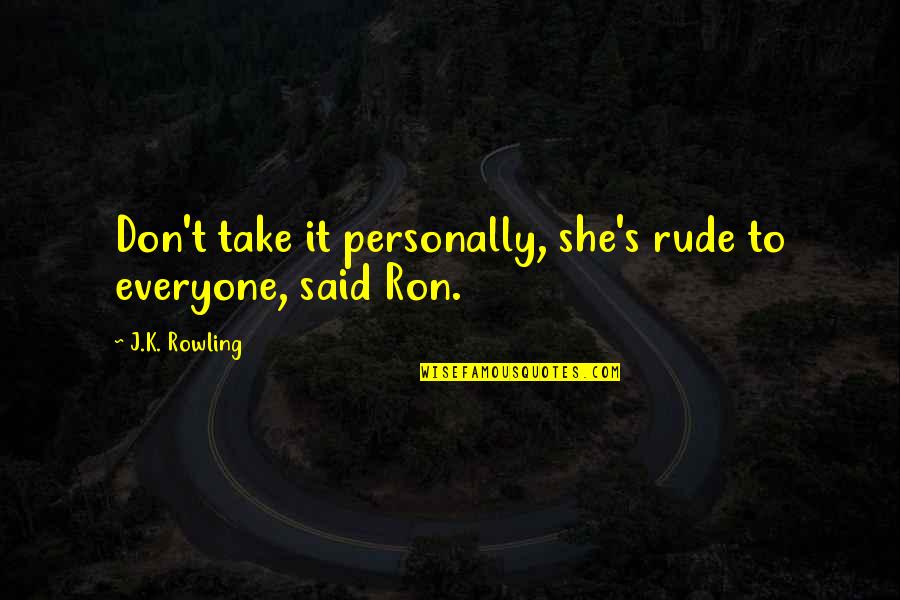 Projektu Inzinierius Quotes By J.K. Rowling: Don't take it personally, she's rude to everyone,