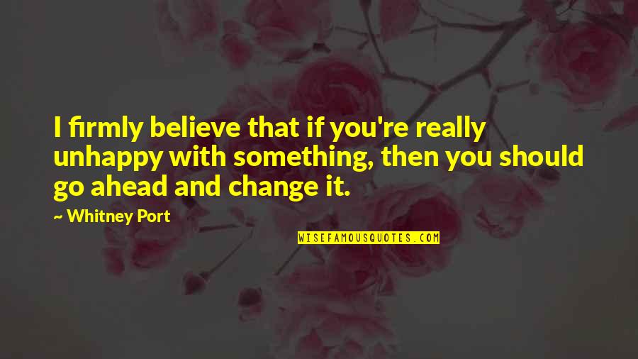Projetar Casa Quotes By Whitney Port: I firmly believe that if you're really unhappy Projetar Casa Quotes By Whitney Port: I firmly believe that if you're really unhappy