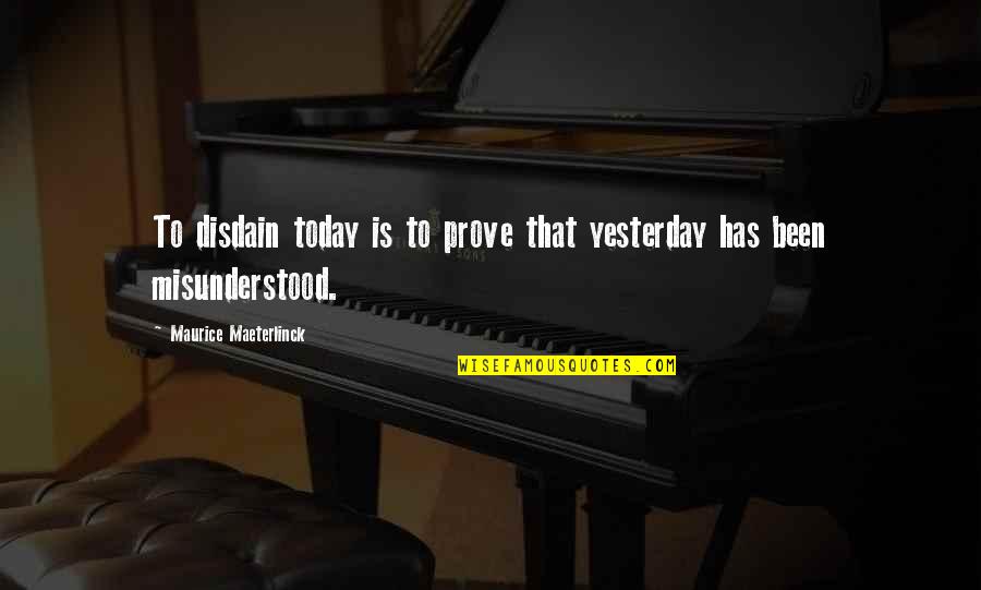 Projetos Quotes By Maurice Maeterlinck: To disdain today is to prove that yesterday Projetos Quotes By Maurice Maeterlinck: To disdain today is to prove that yesterday