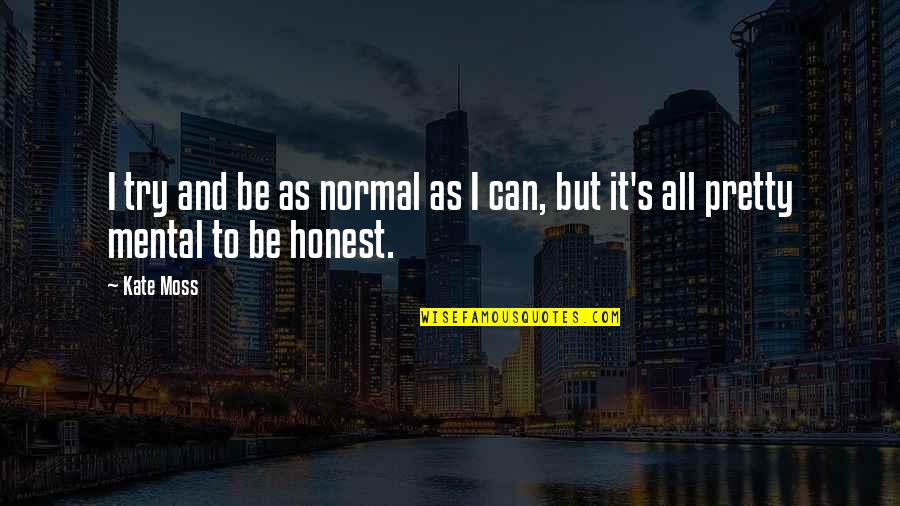 Projews Quotes By Kate Moss: I try and be as normal as I