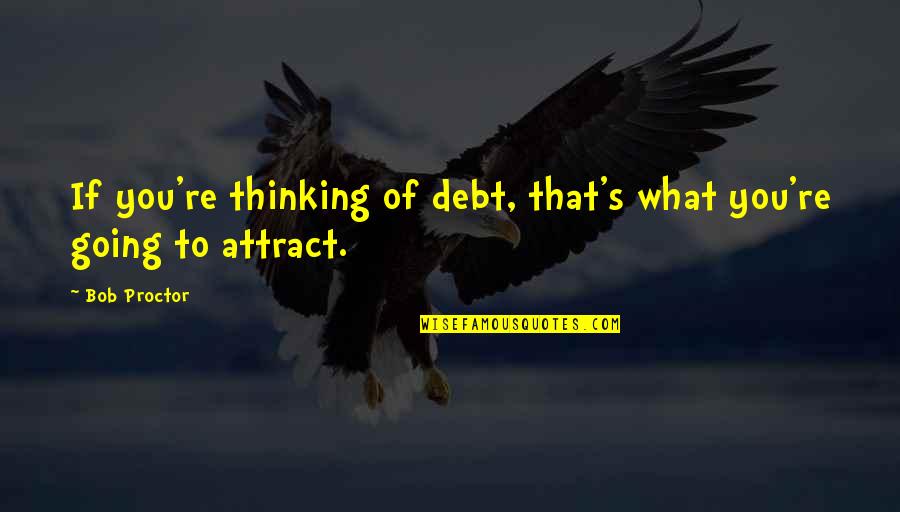 Projezierte Flaeche Quotes By Bob Proctor: If you're thinking of debt, that's what you're