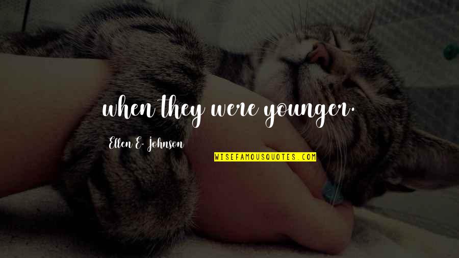 Prokaina Quotes By Ellen E. Johnson: when they were younger.