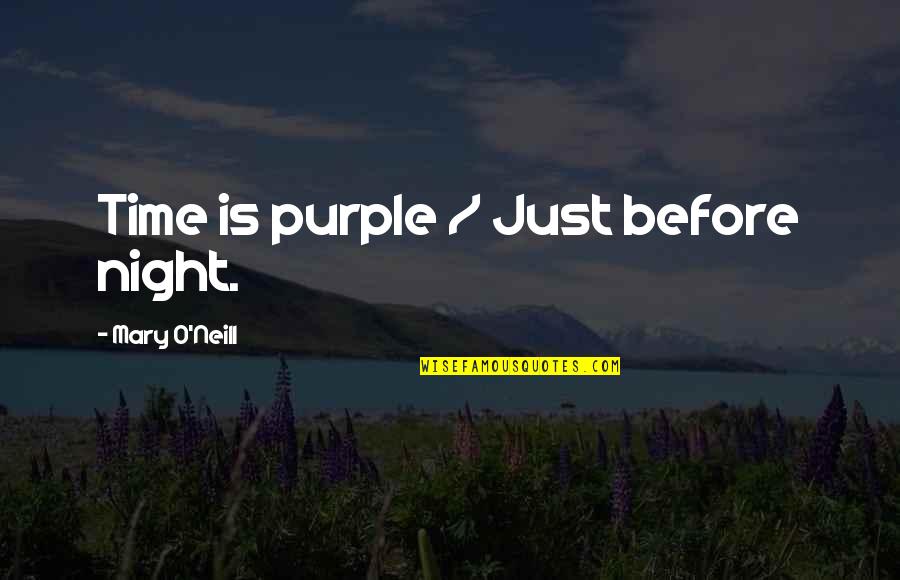 Prokasro Quotes By Mary O'Neill: Time is purple / Just before night. Prokasro Quotes By Mary O'Neill: Time is purple / Just before night.