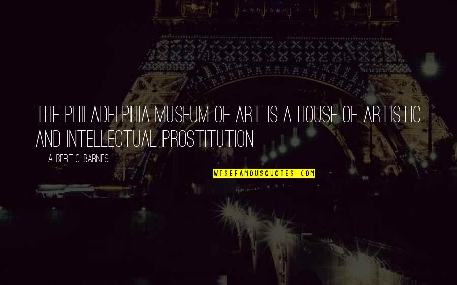 Prokhor Zakharov Quotes By Albert C. Barnes: The Philadelphia Museum of Art is a house