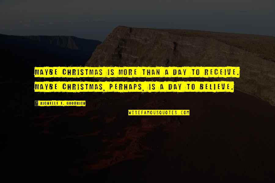 Prokleta Nedelja Quotes By Richelle E. Goodrich: Maybe Christmas is more than a day to Prokleta Nedelja Quotes By Richelle E. Goodrich: Maybe Christmas is more than a day to