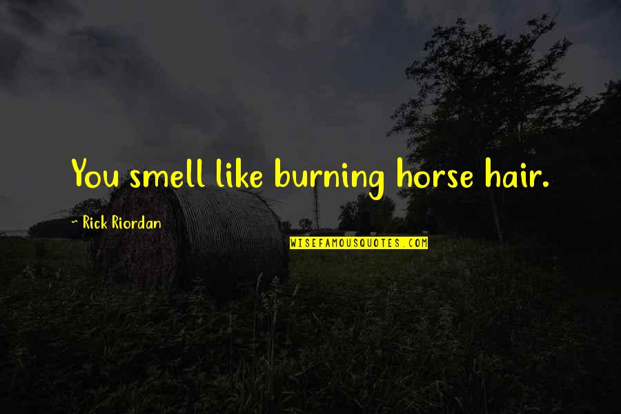 Prokleta Nedelja Quotes By Rick Riordan: You smell like burning horse hair. Prokleta Nedelja Quotes By Rick Riordan: You smell like burning horse hair.
